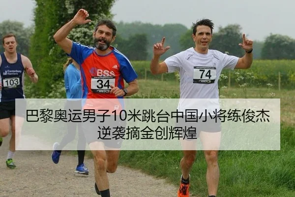 巴黎奥运男子10米跳台中国小将练俊杰逆袭摘金创辉煌