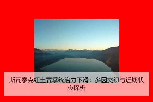 斯瓦泰克红土赛季统治力下滑：多因交织与近期状态探析